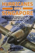 Hurricanes Over Singapore - RAF, RNZAF and NEI Fighters in Action against the Japanese over the Island and the Netherlands East Indies, 1942 by CULL, Brian & SORTEHAUG, Paul